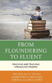 Cover image for From Floundering to Fluent: Reaching and Teaching Struggling Readers