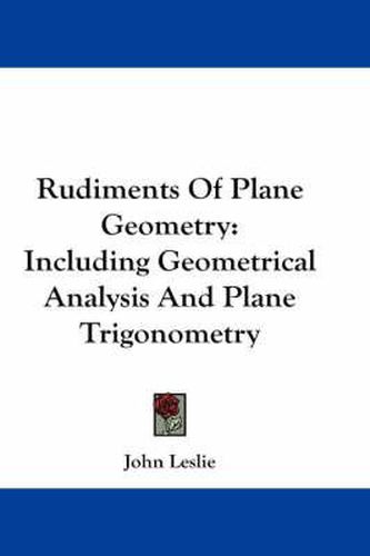 Cover image for Rudiments of Plane Geometry: Including Geometrical Analysis and Plane Trigonometry