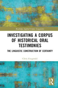 Cover image for Investigating a Corpus of Historical Oral Testimonies: The Linguistic Construction of Certainty