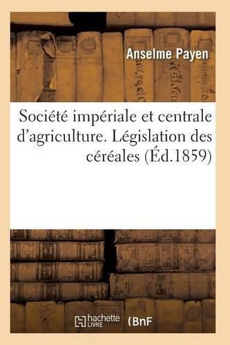 Cover image for Societe Imperiale Et Centrale d'Agriculture. Legislation Des Cereales