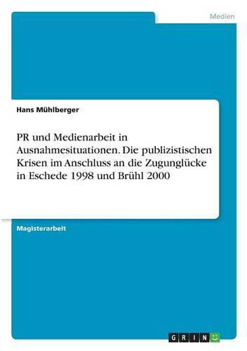 PR und Medienarbeit in Ausnahmesituationen. Die publizistischen Krisen im Anschluss an die Zugunglucke in Eschede 1998 und Bruhl 2000