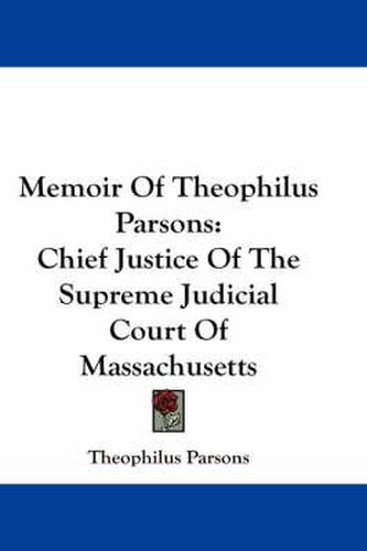 Cover image for Memoir Of Theophilus Parsons: Chief Justice Of The Supreme Judicial Court Of Massachusetts