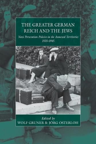 Cover image for The Greater German Reich and the Jews: Nazi Persecution Policies in the Annexed Territories 1935-1945