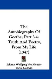 Cover image for The Autobiography of Goethe, Part 3-4: Truth and Poetry, from My Life (1847)