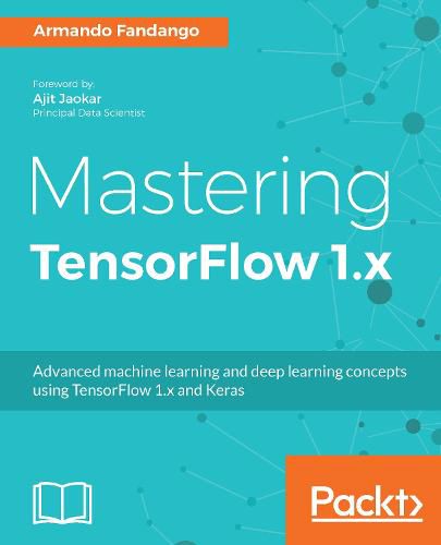 Cover image for Mastering TensorFlow 1.x: Advanced machine learning and deep learning concepts using TensorFlow 1.x and Keras