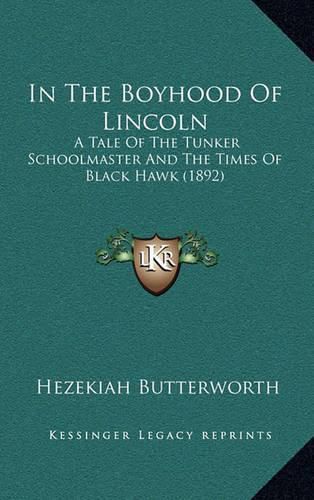 In the Boyhood of Lincoln: A Tale of the Tunker Schoolmaster and the Times of Black Hawk (1892)