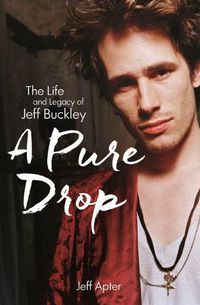 Cover image for A Pure Drop: The Life and Legacy of Jeff Buckley