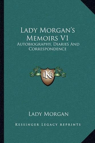 Lady Morgan's Memoirs V1: Autobiography, Diaries and Correspondence