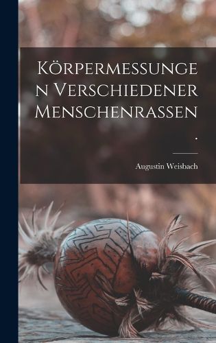 Cover image for Koerpermessungen Verschiedener Menschenrassen.