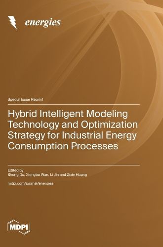 Cover image for Hybrid Intelligent Modeling Technology and Optimization Strategy for Industrial Energy Consumption Processes
