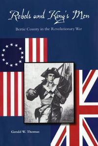 Cover image for Rebels and King's Men: Bertie County in the Revolutionary War