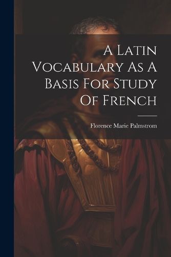 Cover image for A Latin Vocabulary As A Basis For Study Of French