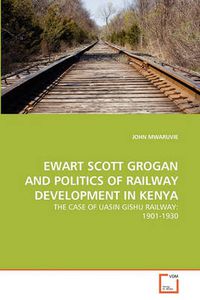 Cover image for Ewart Scott Grogan and Politics of Railway Development in Kenya