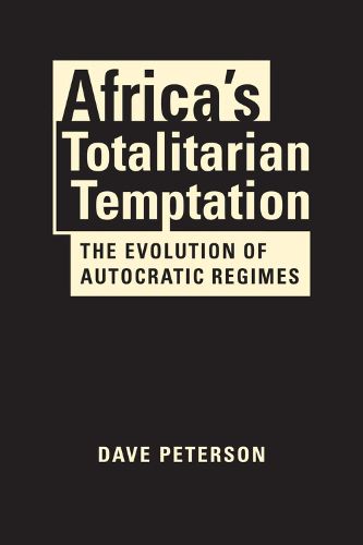 Africa's Totalitarian Temptation: The Evolution of Autocratic Regimes