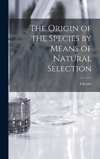 Cover image for The Origin of the Species by Means of Natural Selection