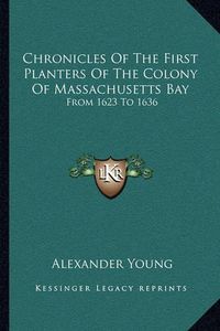 Cover image for Chronicles of the First Planters of the Colony of Massachusetts Bay: From 1623 to 1636