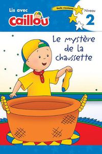 Cover image for Caillou: Le mystere de la chaussette - Lis avec Caillou, Niveau 2 (French edition of Caillou: The Sock Mystery): Le Mystere de la Chaussette - Lis Avec Caillou, Niveau 2 (French Edition of Caillou: The Sock Mystery)