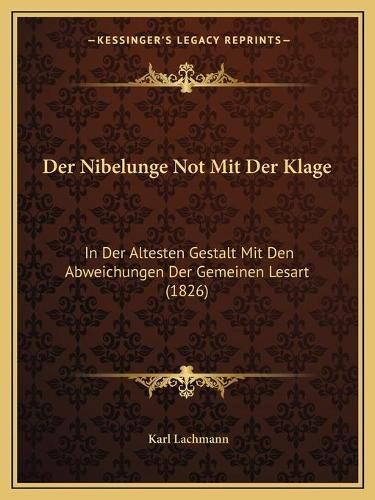 Der Nibelunge Not Mit Der Klage: In Der Altesten Gestalt Mit Den Abweichungen Der Gemeinen Lesart (1826)