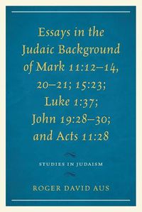 Cover image for Essays in the Judaic Background of Mark 11:12-14, 20-21; 15:23; Luke 1:37; John 19:28-30; and Acts 11:28