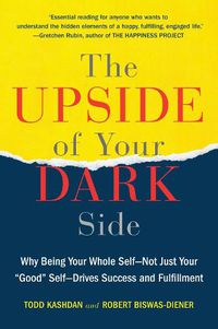 Cover image for The Upside of Your Dark Side: Why Being Your Whole Self--Not Just Your  Good  Self--Drives Success and Fulfillment