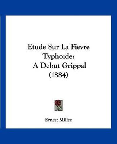 Cover image for Etude Sur La Fievre Typhoide: A Debut Grippal (1884)