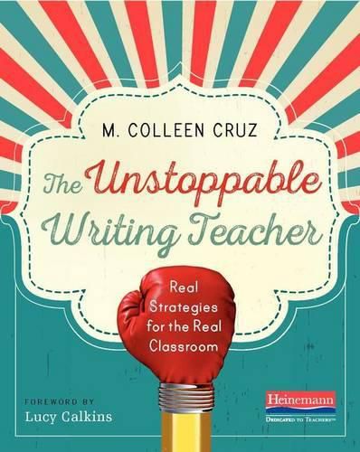 Cover image for The Unstoppable Writing Teacher: Real Strategies for the Real Classroom