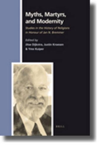 Cover image for Myths, Martyrs, and Modernity: Studies in the History of Religions in Honour of Jan N. Bremmer