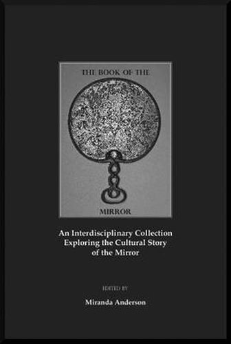 Cover image for The Book of the Mirror: An Interdisciplinary Collection Exploring the Cultural Story of the Mirror