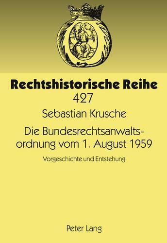 Die Bundesrechtsanwaltsordnung Vom 1. August 1959: Vorgeschichte Und Entstehung