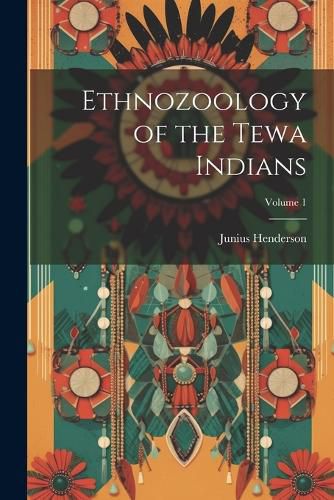 Cover image for Ethnozoology of the Tewa Indians; Volume 1