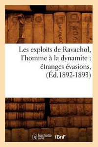 Cover image for Les Exploits de Ravachol, l'Homme A La Dynamite: Etranges Evasions, (Ed.1892-1893)