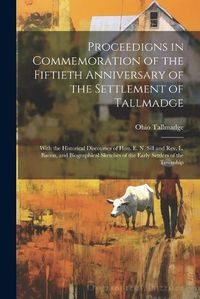 Cover image for Proceedigns in Commemoration of the Fiftieth Anniversary of the Settlement of Tallmadge; With the Historical Discourses of Hon. E. N. Sill and Rev. L. Bacon, and Biographical Sketches of the Early Settlers of the Township