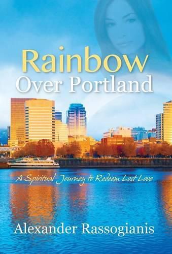 Cover image for Rainbow over Portland: A Spiritual Journey to Redeem Lost Love