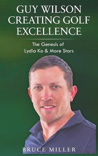 Cover image for Guy Wilson Creating Golf Excellence