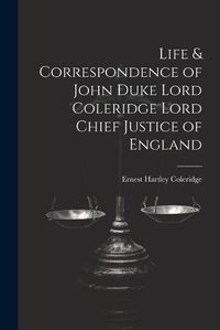 Cover image for Life & Correspondence of John Duke Lord Coleridge Lord Chief Justice of England