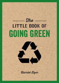 Cover image for The Little Book of Going Green: An Introduction to Climate Change and How We Can Reduce Our Carbon Footprint