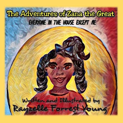 Cover image for The Adventures of Zana the Great: Everyone in the House Except Me