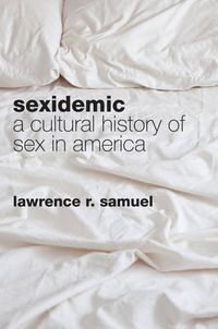 Cover image for Sexidemic: A Cultural History of Sex in America