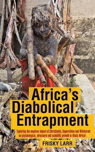 Cover image for Africa's Diabolical Entrapment: Exploring the Negative Impact of Christianity, Superstition and Witchcraft on Psychological, Structural and Scientific