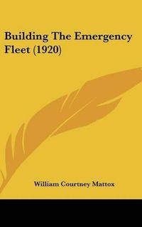 Cover image for Building the Emergency Fleet (1920)