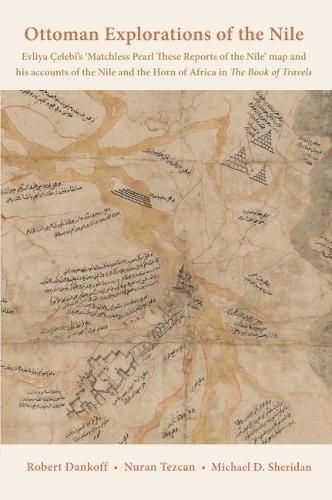 Ottoman Explorations of the Nile: Evliya Celebi's "Matchless Pearl These Reports of the Nile' map and his accounts of the Nile and the Horn of Africa in The Book of Travels