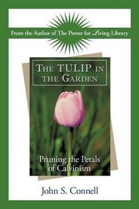 Cover image for The Tulip in the Garden: Pruning the Petals of Calvinism