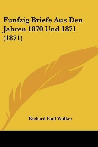 Cover image for Funfzig Briefe Aus Den Jahren 1870 Und 1871 (1871)