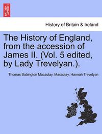 Cover image for The History of England, from the Accession of James II. (Vol. 5 Edited, by Lady Trevelyan.).