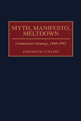 Myth, Manifesto, Meltdown: Communist Strategy, 1848-1991