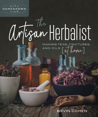 Cover image for The Artisan Herbalist: Making Teas, Tinctures, and Oils at Home