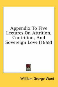 Cover image for Appendix to Five Lectures on Attrition, Contrition, and Sovereign Love (1858)