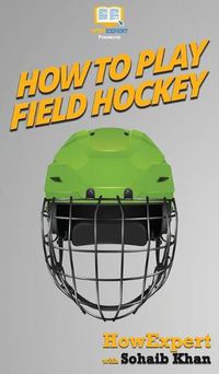 Cover image for How To Play Field Hockey: Your Step By Step Guide To Playing Field Hockey