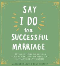 Cover image for Say  I Do  to a Successful Marriage: 365 Questions to Build a More Rewarding, Happier, and Intimate Relationship