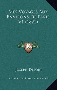 Cover image for Mes Voyages Aux Environs de Paris V1 (1821)